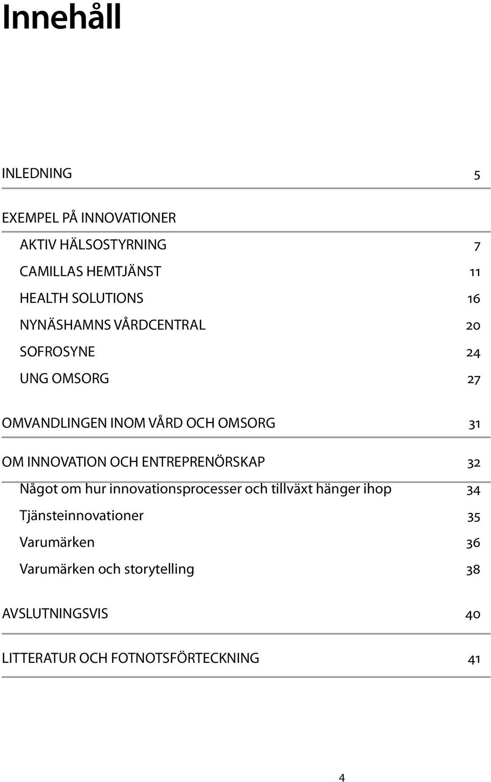 INNOVATION OCH ENTREPRENÖRSKAP 32 Något om hur innovationsprocesser och tillväxt hänger ihop 34