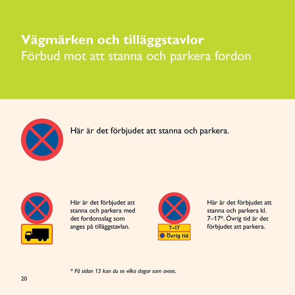 Här är det förbjudet att stanna och parkera med det fordonsslag som anges på tilläggstavlan.