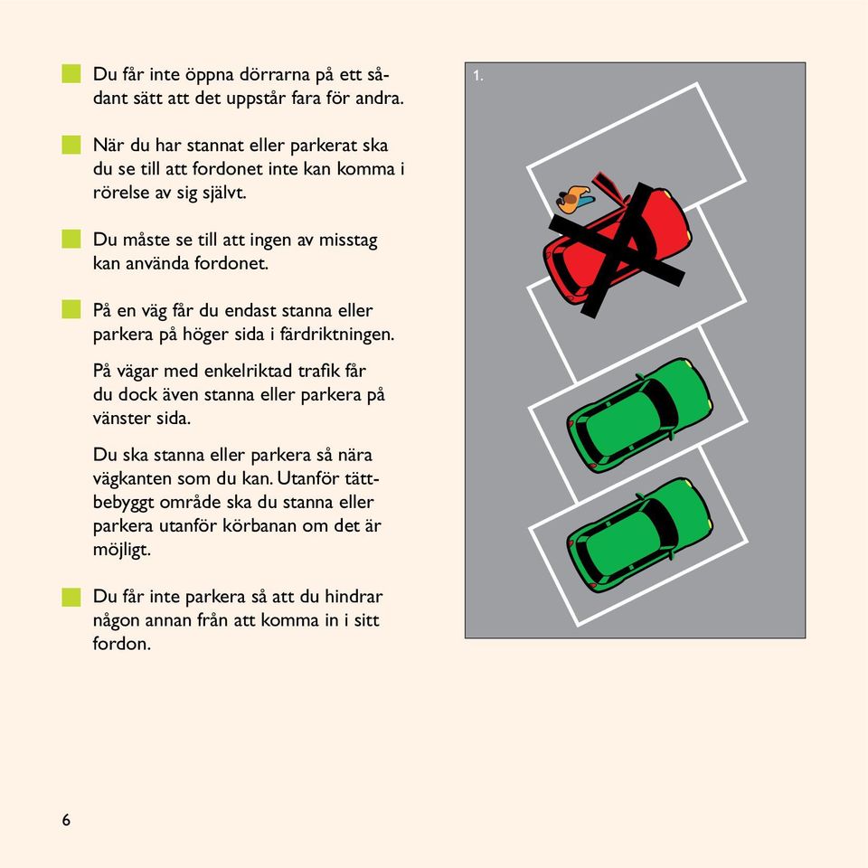 Du måste se till att ingen av misstag kan använda fordonet. På en väg får du endast stanna eller parkera på höger sida i färdriktningen.