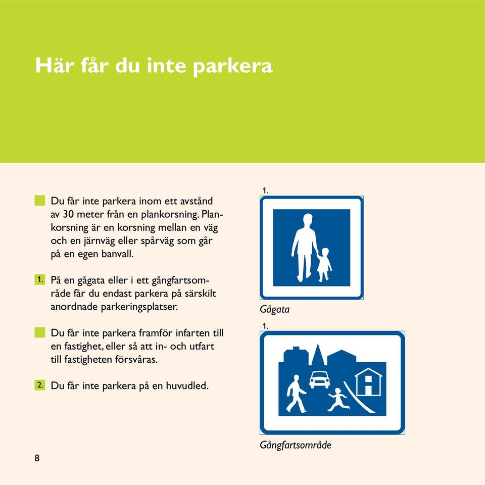 På en gågata eller i ett gångfartsområde får du endast parkera på särskilt anordnade parkeringsplatser.