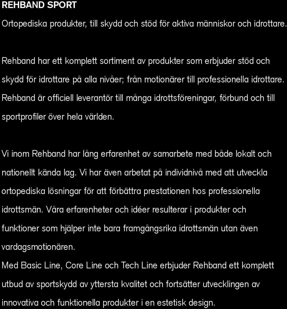 Rehband är officiell leverantör till många idrottsföreningar, förbund och till sportprofiler över hela världen.