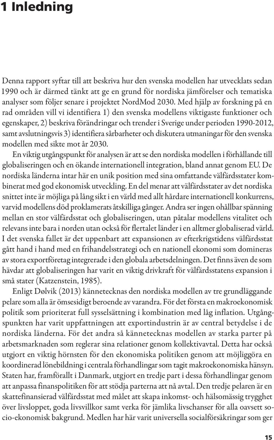 Med hjälp av forskning på en rad områden vill vi identifiera 1) den svenska modellens viktigaste funktioner och egenskaper, 2) beskriva förändringar och trender i Sverige under perioden 1990-2012,