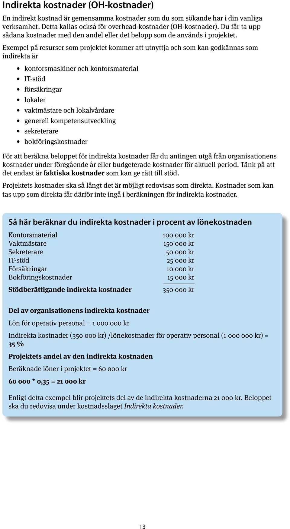 Exempel på resurser som projektet kommer att utnyttja och som kan godkännas som indirekta är kontorsmaskiner och kontorsmaterial IT-stöd försäkringar lokaler vaktmästare och lokalvårdare generell