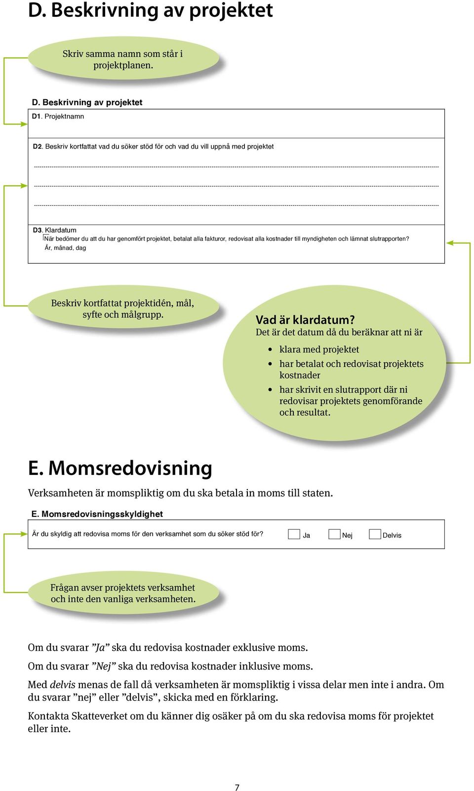 Beskrivning av projektet D1. Projektnamn D2. Beskriv kortfattat vad du söker stöd för och vad du vill uppnå med projektet SJV LSB 12:2 2010-04 D3.