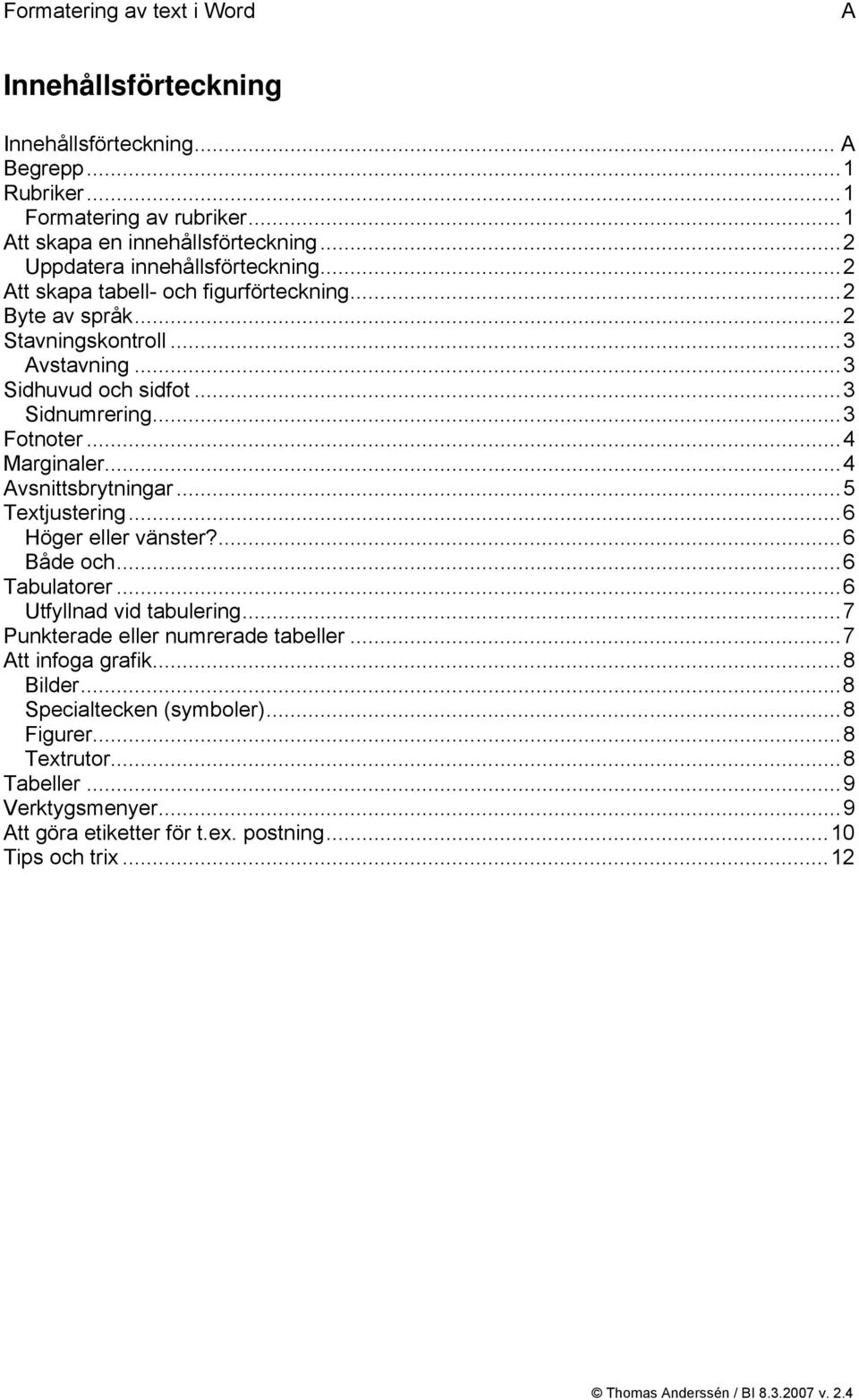 ..3 Fotnoter...4 Marginaler...4 Avsnittsbrytningar...5 Textjustering...6 Höger eller vänster?...6 Både och...6 Tabulatorer...6 Utfyllnad vid tabulering.