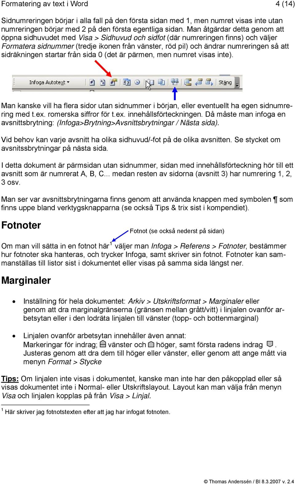 sidräkningen startar från sida 0 (det är pärmen, men numret visas inte). Man kanske vill ha flera sidor utan sidnummer i början, eller eventuellt ha egen sidnumrering med t.ex. romerska siffror för t.