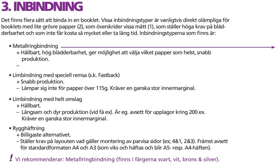 eller ta lång tid. Inbindningstyperna som finns är: Metallringbindning + Hållbart, hög blädderbarhet, ger möjlighet att välja vilket papper som helst, snabb produktion.