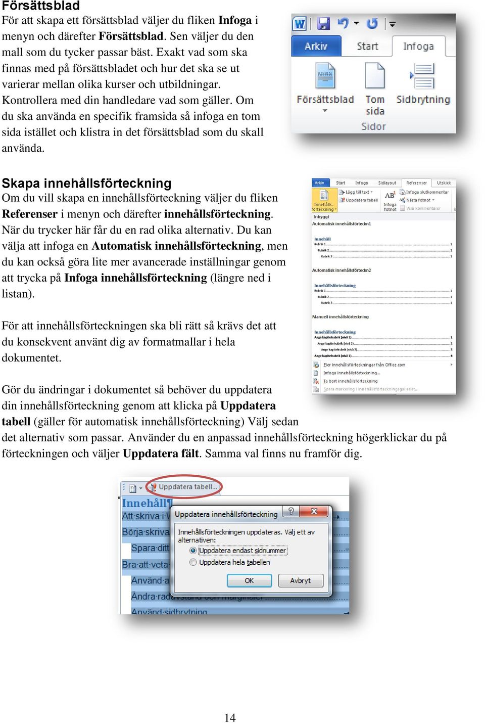 Om du ska använda en specifik framsida så infoga en tom sida istället och klistra in det försättsblad som du skall använda.