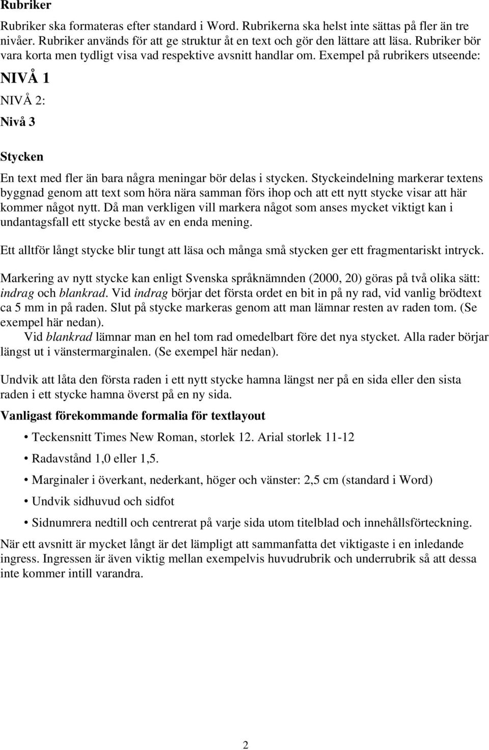 Styckeindelning markerar textens byggnad genom att text som höra nära samman förs ihop och att ett nytt stycke visar att här kommer något nytt.