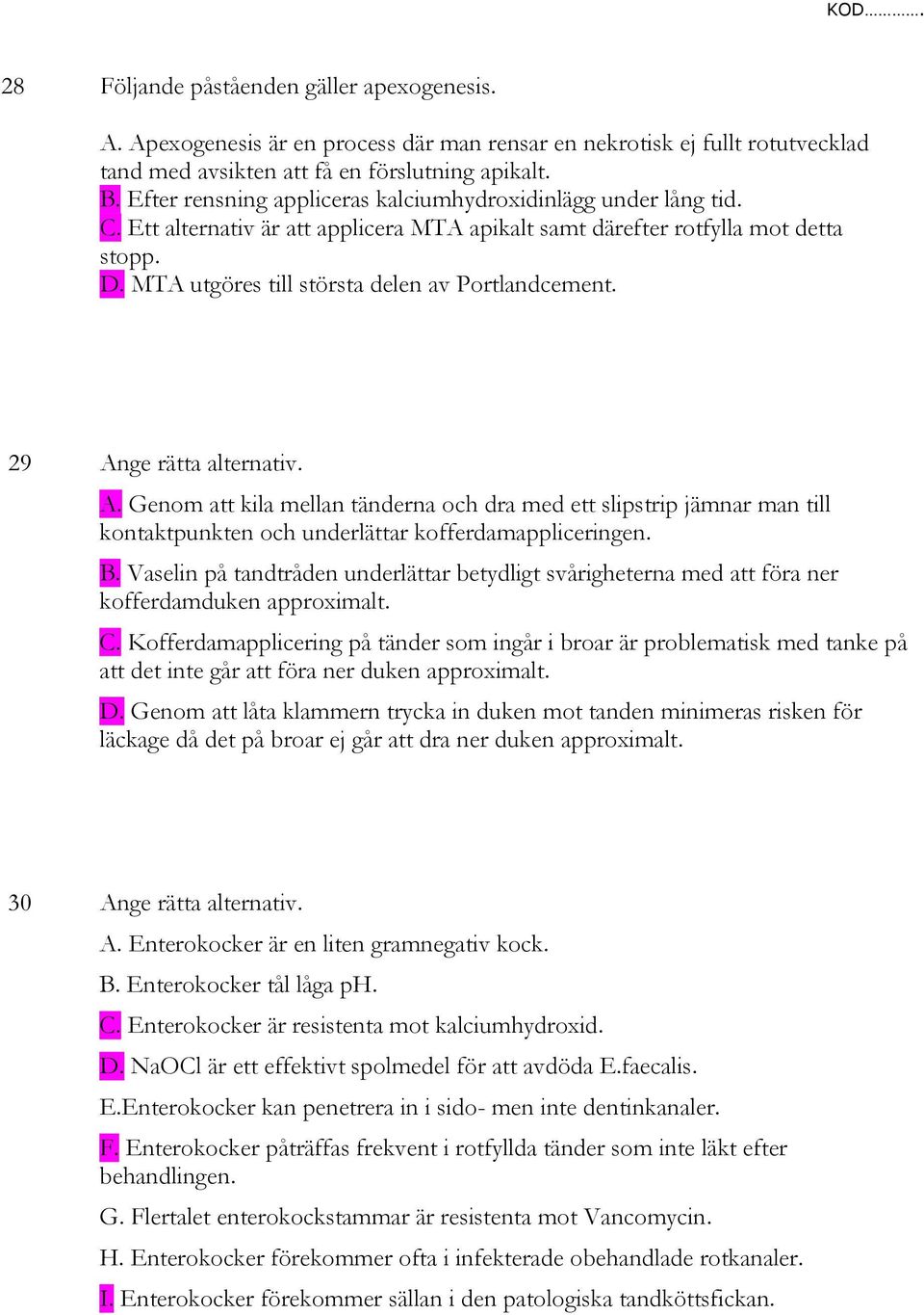 MTA utgöres till största delen av Portlandcement. 29 Ange rätta alternativ. A. Genom att kila mellan tänderna och dra med ett slipstrip jämnar man till kontaktpunkten och underlättar kofferdamappliceringen.