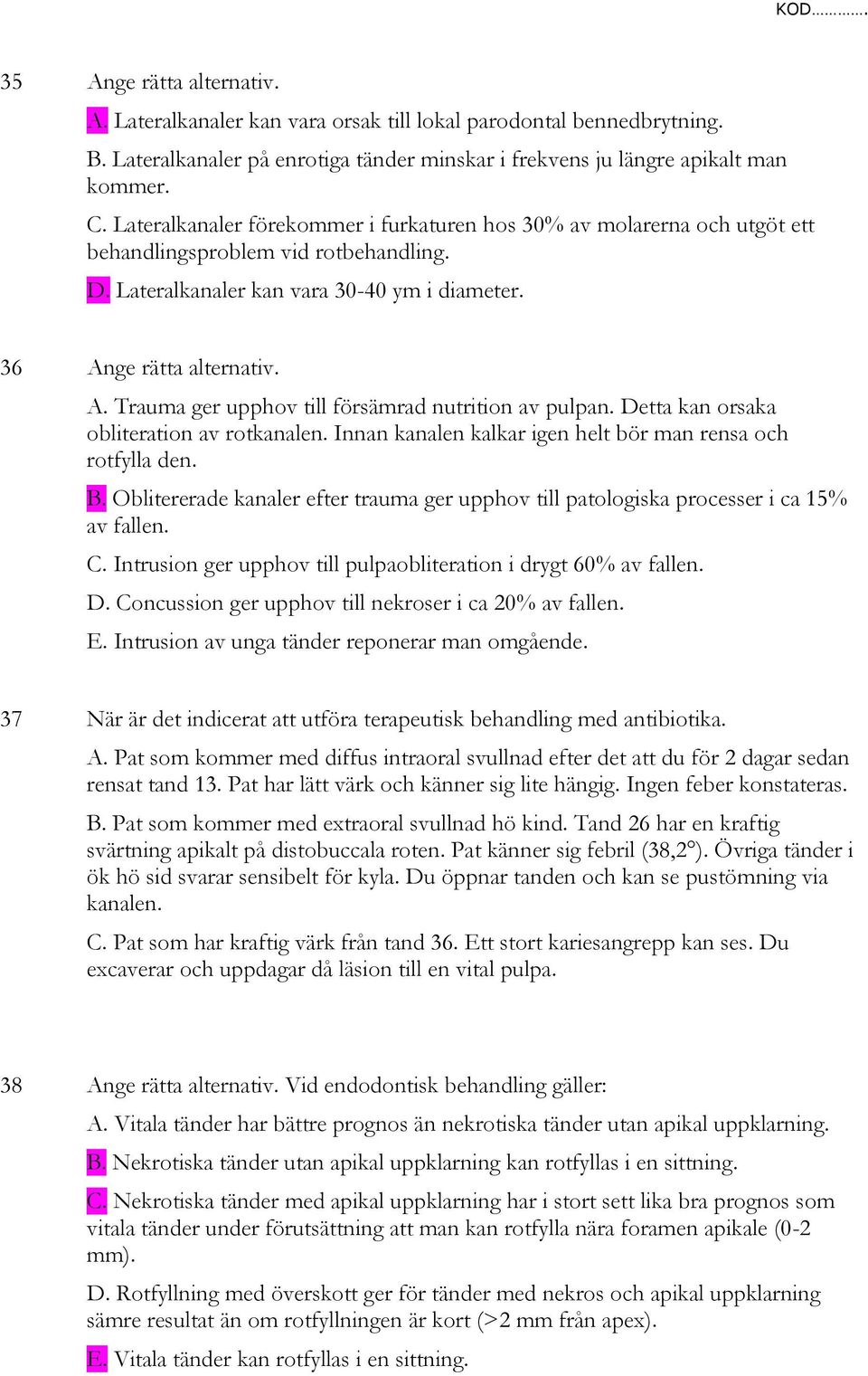 ge rätta alternativ. A. Trauma ger upphov till försämrad nutrition av pulpan. Detta kan orsaka obliteration av rotkanalen. Innan kanalen kalkar igen helt bör man rensa och rotfylla den. B.