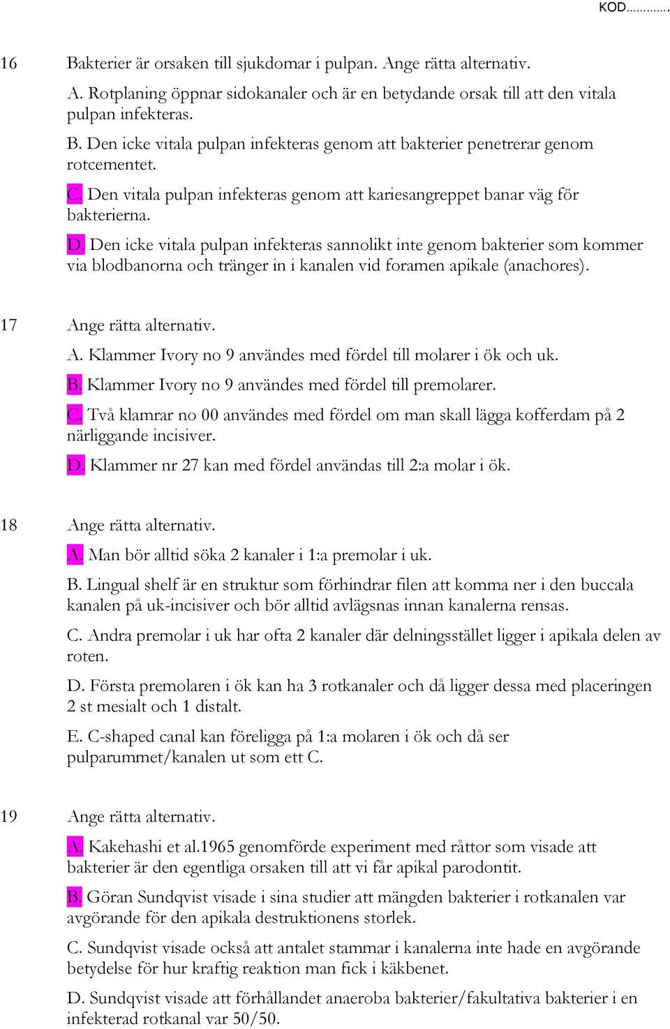 17 Ange rätta alternativ. A. Klammer Ivory no 9 användes med fördel till molarer i ök och uk. B. Klammer Ivory no 9 användes med fördel till premolarer. C.