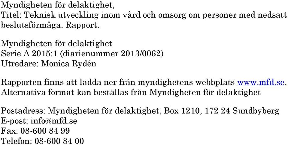 Myndigheten för delaktighet Serie A 2015:1 (diarienummer 2013/0062) Utredare: Monica Rydén Rapporten finns att ladda