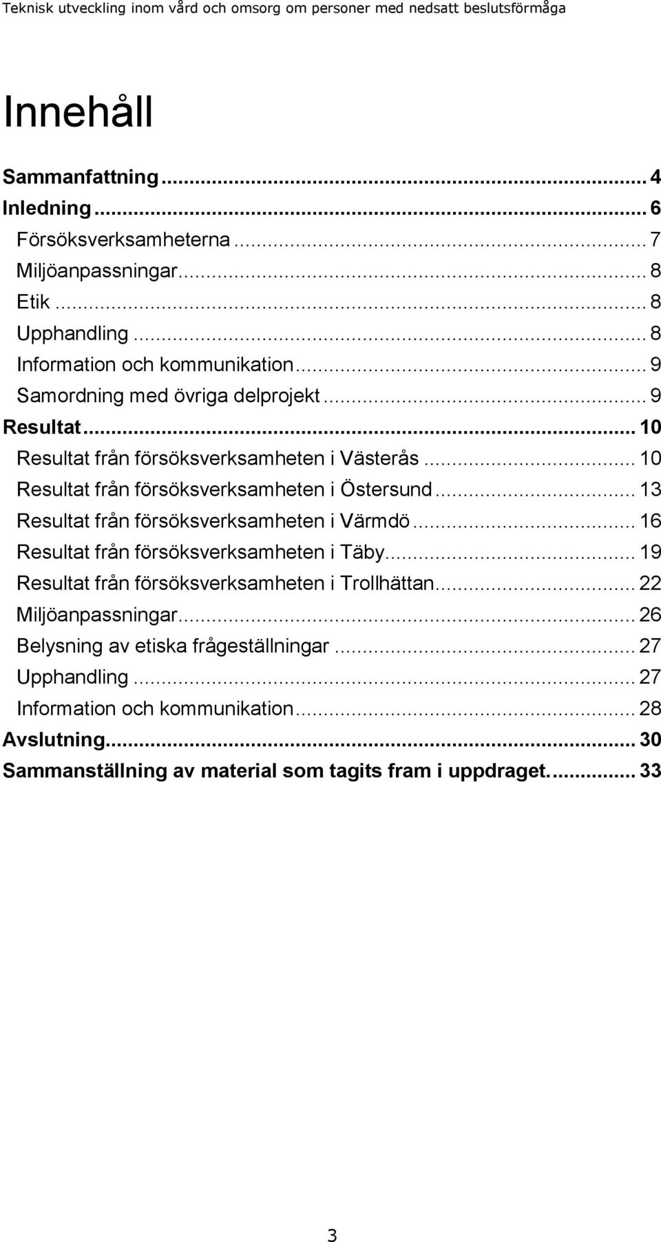 .. 13 Resultat från försöksverksamheten i Värmdö... 16 Resultat från försöksverksamheten i Täby... 19 Resultat från försöksverksamheten i Trollhättan.