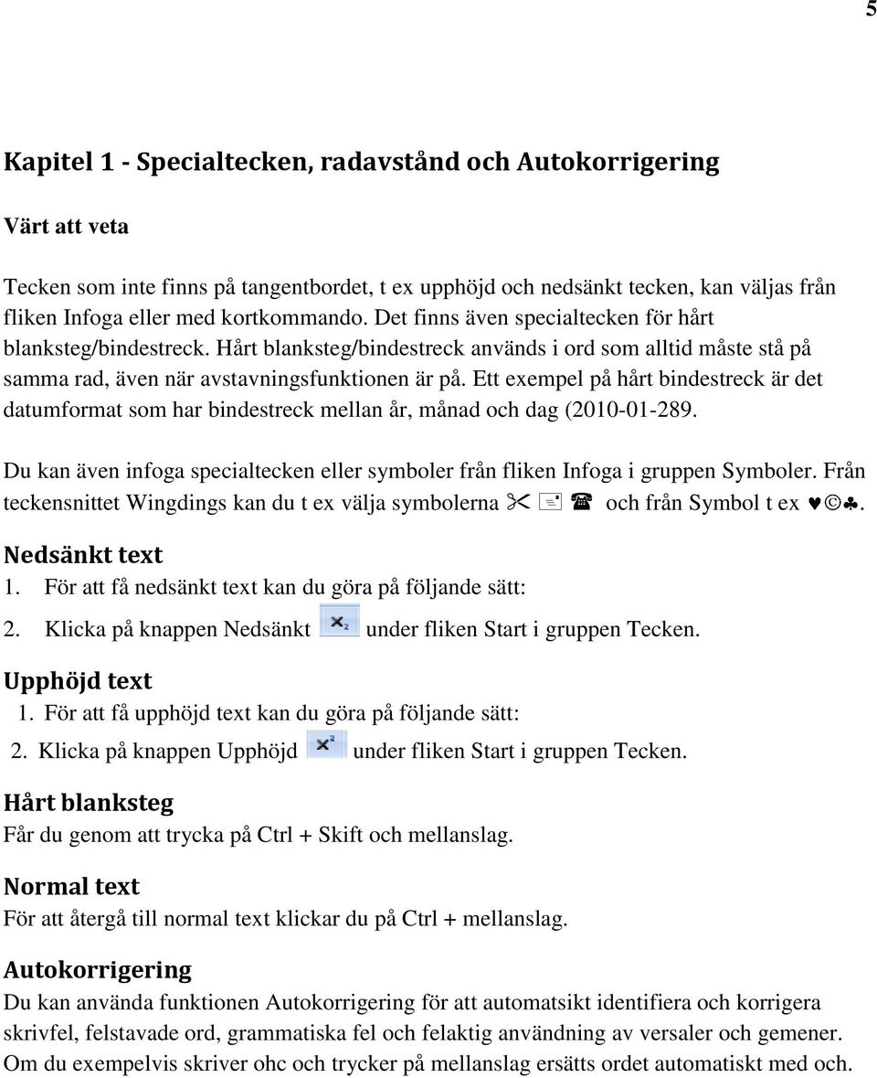 Ett exempel på hårt bindestreck är det datumformat som har bindestreck mellan år, månad och dag (2010-01-289. Du kan även infoga specialtecken eller symboler från fliken Infoga i gruppen Symboler.