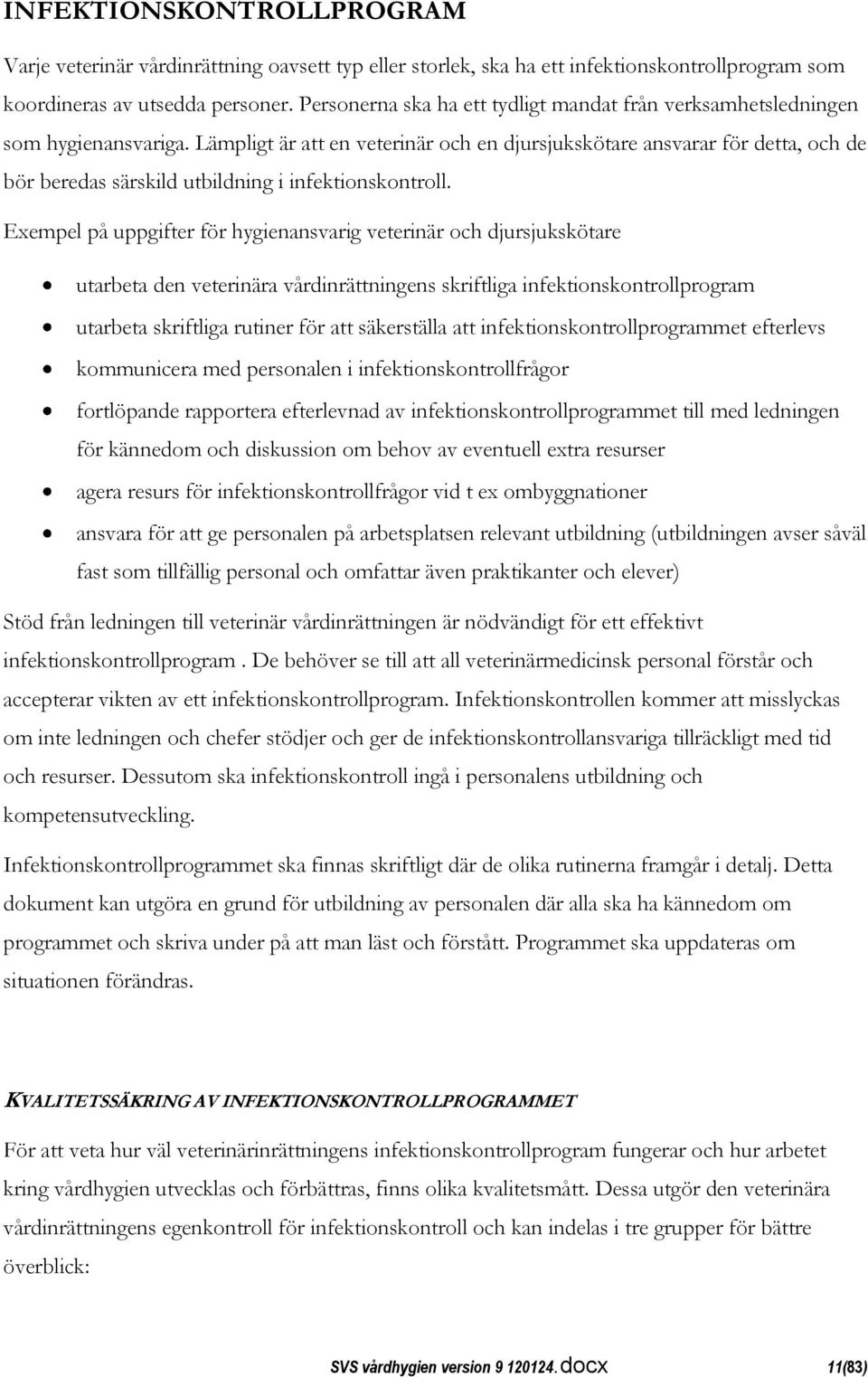 Lämpligt är att en veterinär och en djursjukskötare ansvarar för detta, och de bör beredas särskild utbildning i infektionskontroll.