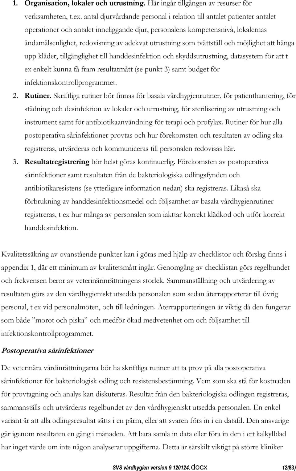 utrustning som tvättställ och möjlighet att hänga upp kläder, tillgänglighet till handdesinfektion och skyddsutrustning, datasystem för att t ex enkelt kunna få fram resultatmått (se punkt 3) samt