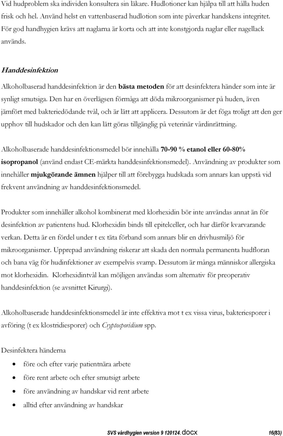 Handdesinfektion Alkoholbaserad handdesinfektion är den bästa metoden för att desinfektera händer som inte är synligt smutsiga.