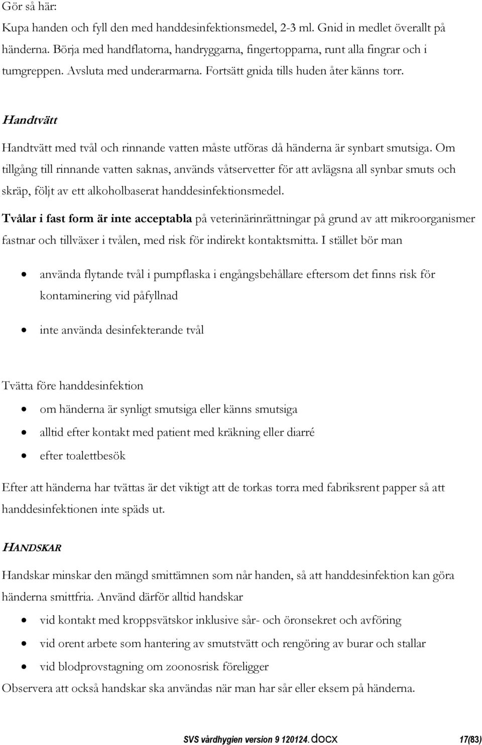 Om tillgång till rinnande vatten saknas, används våtservetter för att avlägsna all synbar smuts och skräp, följt av ett alkoholbaserat handdesinfektionsmedel.