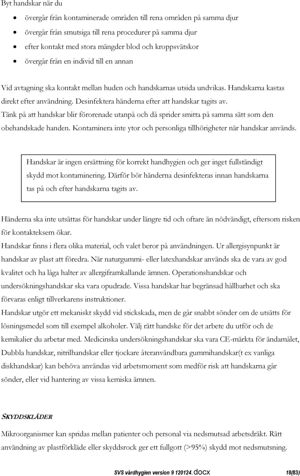 Desinfektera händerna efter att handskar tagits av. Tänk på att handskar blir förorenade utanpå och då sprider smitta på samma sätt som den obehandskade handen.