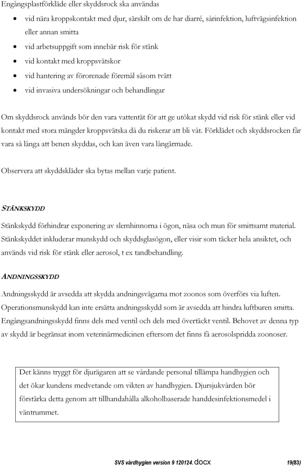 skydd vid risk för stänk eller vid kontakt med stora mängder kroppsvätska då du riskerar att bli våt. Förklädet och skyddsrocken får vara så långa att benen skyddas, och kan även vara långärmade.