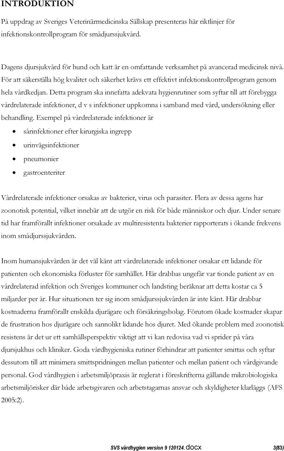 För att säkerställa hög kvalitet och säkerhet krävs ett effektivt infektionskontrollprogram genom hela vårdkedjan.