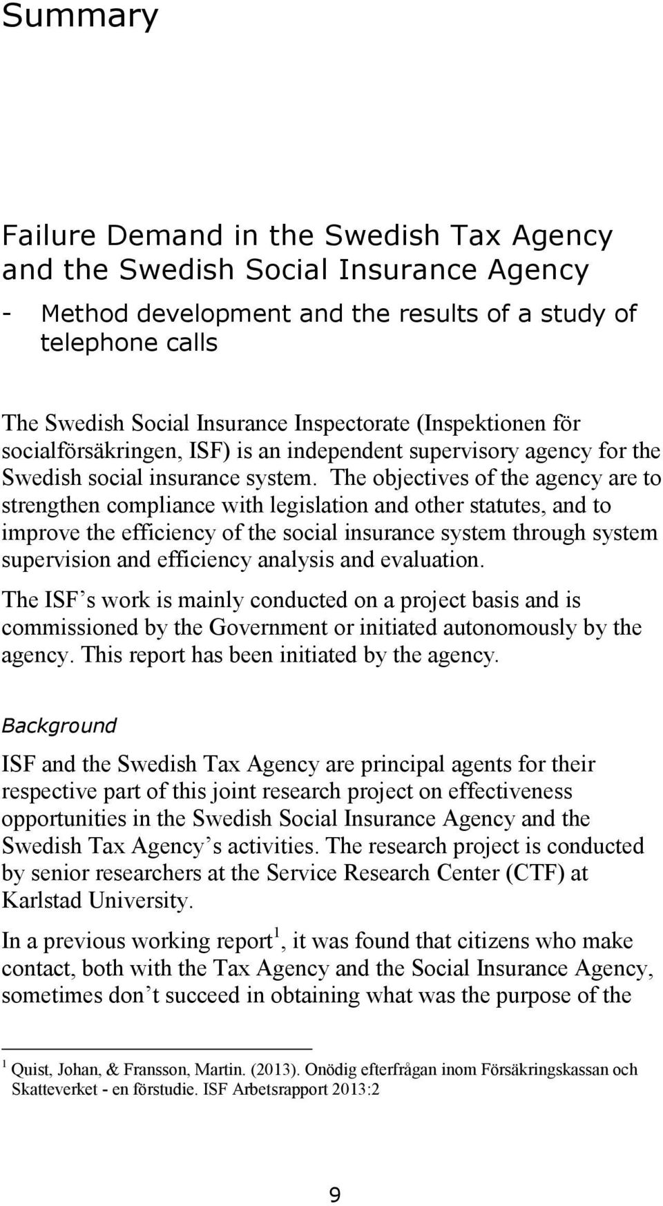 The objectives of the agency are to strengthen compliance with legislation and other statutes, and to improve the efficiency of the social insurance system through system supervision and efficiency