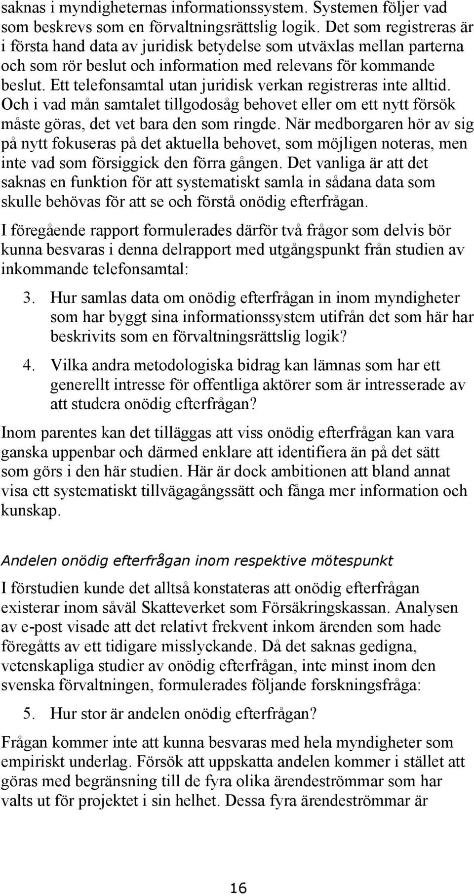 Ett telefonsamtal utan juridisk verkan registreras inte alltid. Och i vad mån samtalet tillgodosåg behovet eller om ett nytt försök måste göras, det vet bara den som ringde.