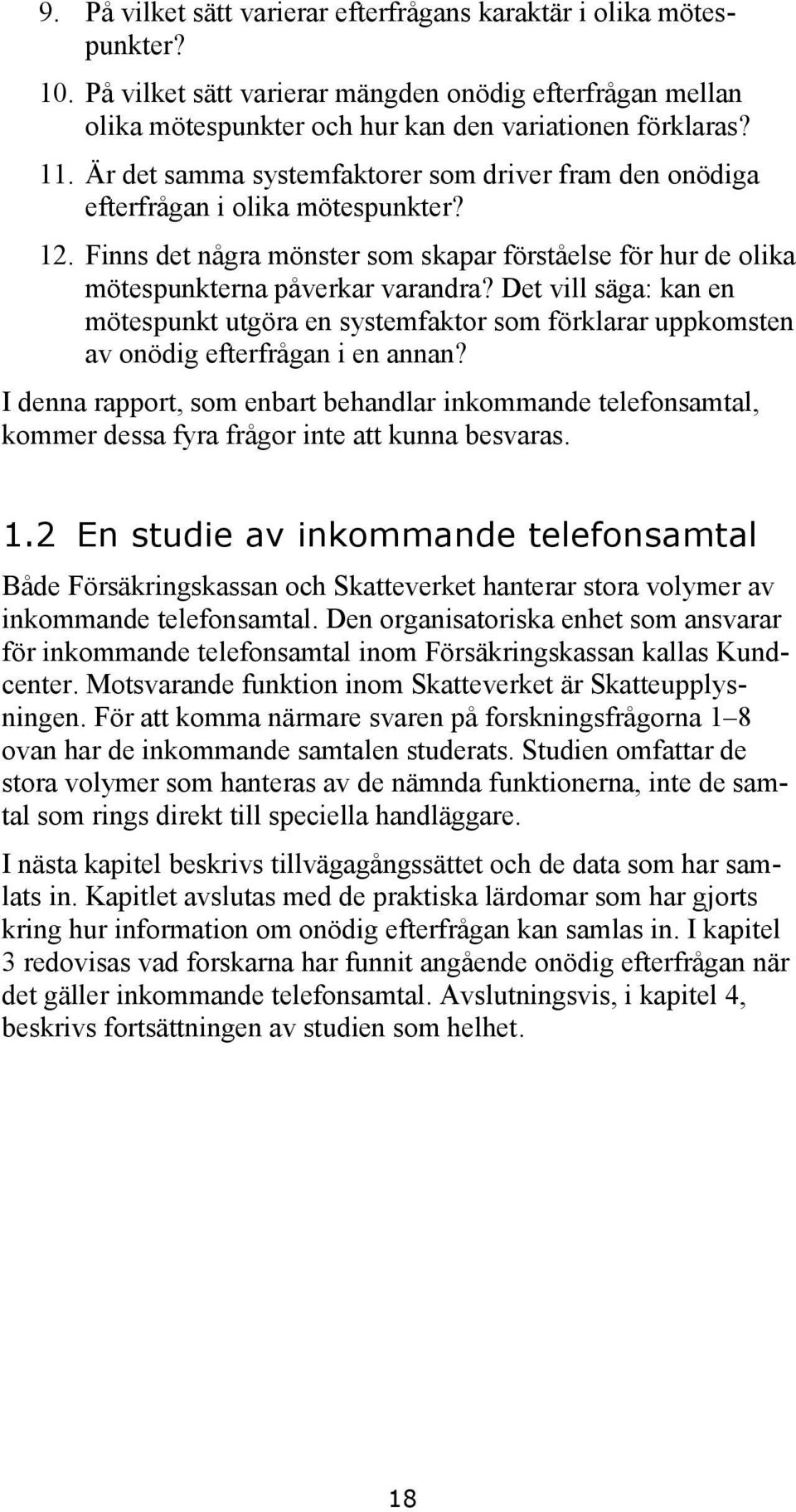 Det vill säga: kan en mötespunkt utgöra en systemfaktor som förklarar uppkomsten av onödig efterfrågan i en annan?