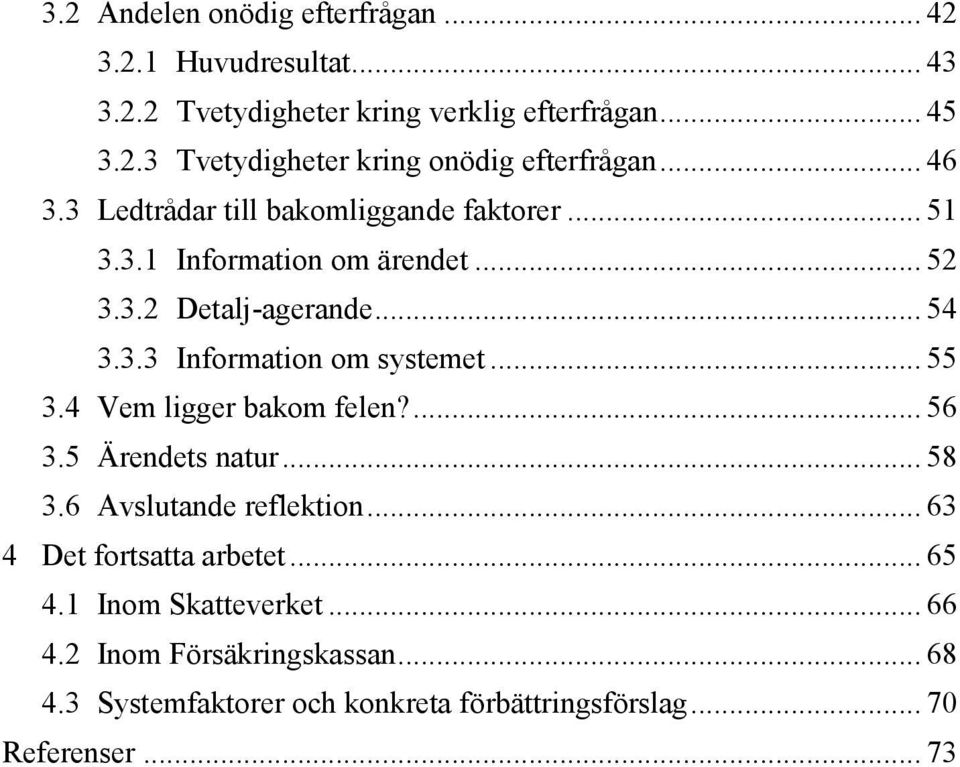 .. 55 3.4 Vem ligger bakom felen?... 56 3.5 Ärendets natur... 58 3.6 Avslutande reflektion... 63 4 Det fortsatta arbetet... 65 4.