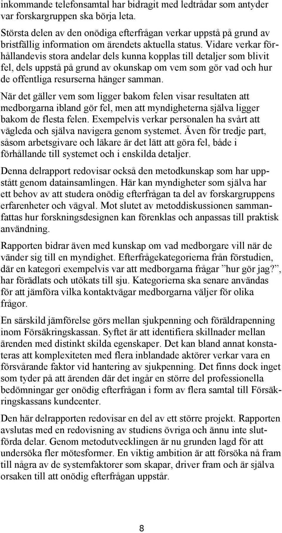 Vidare verkar förhållandevis stora andelar dels kunna kopplas till detaljer som blivit fel, dels uppstå på grund av okunskap om vem som gör vad och hur de offentliga resurserna hänger samman.