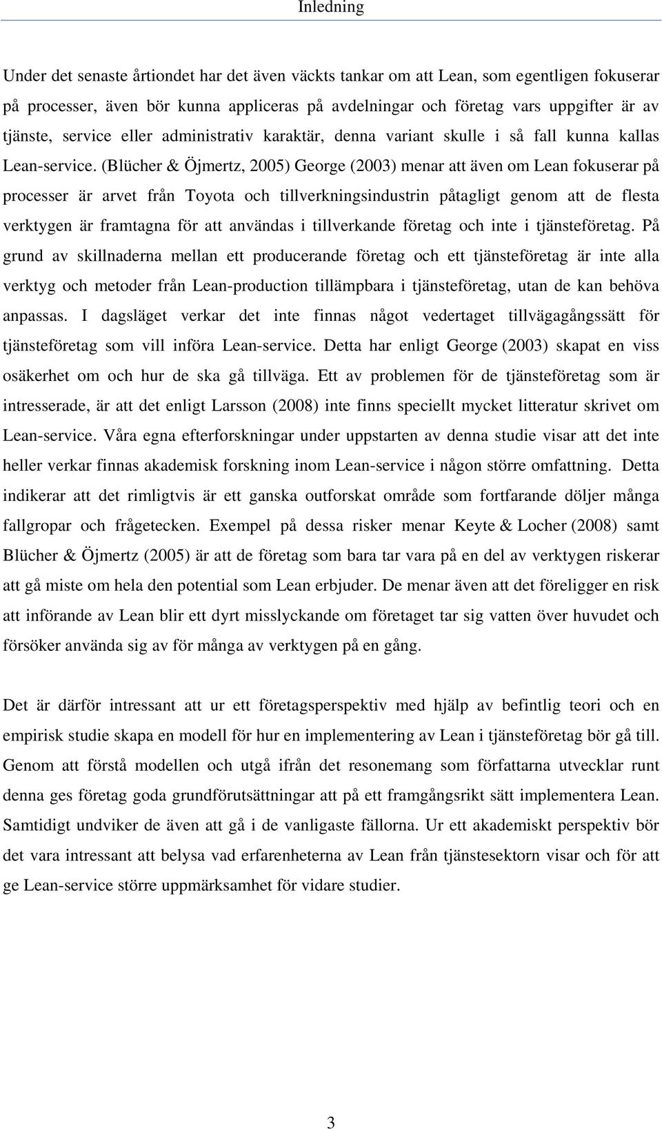 (Blücher & Öjmertz, 2005) George (2003) menar att även om Lean fokuserar på processer är arvet från Toyota och tillverkningsindustrin påtagligt genom att de flesta verktygen är framtagna för att