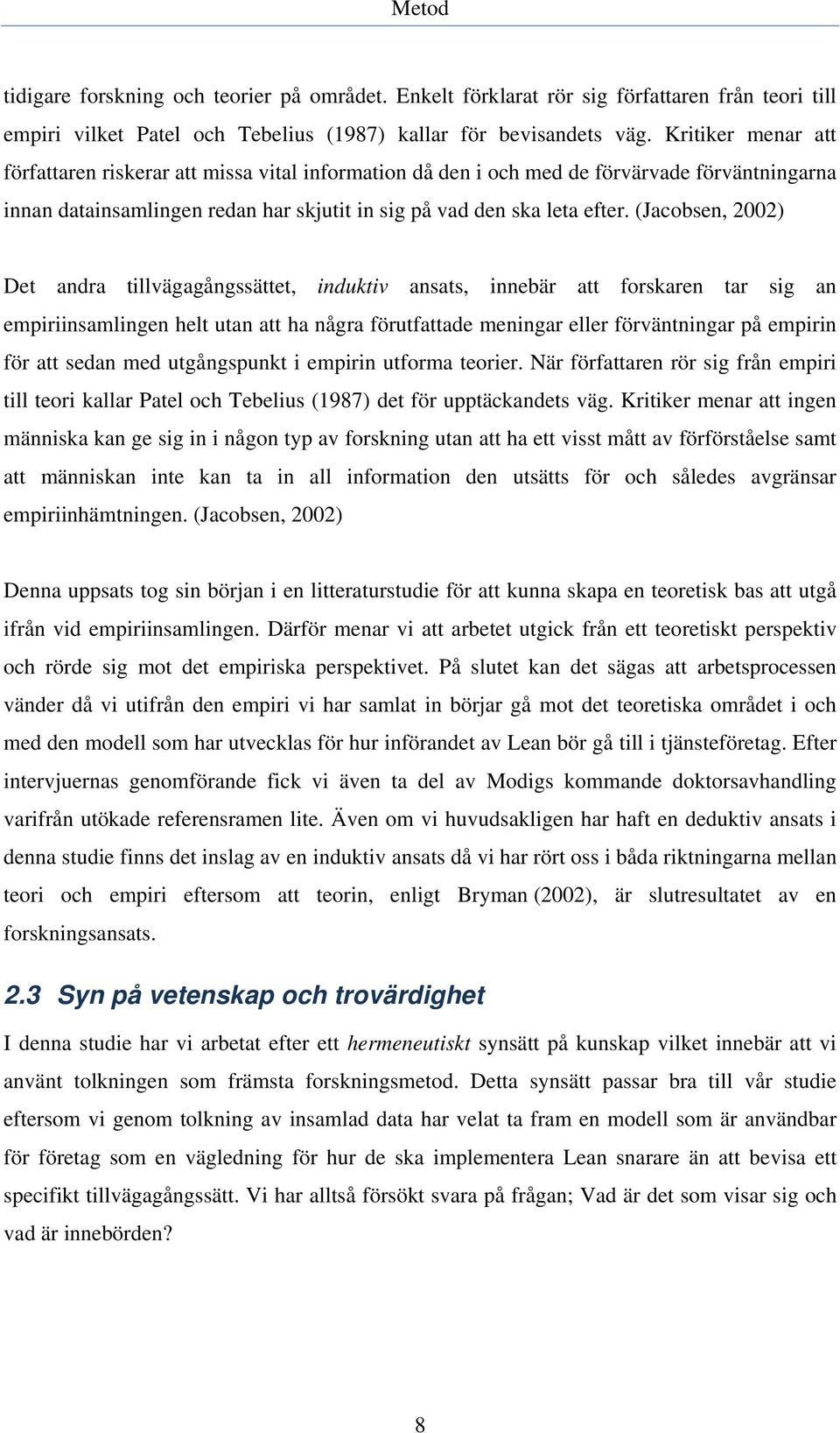 (Jacobsen, 2002) Det andra tillvägagångssättet, induktiv ansats, innebär att forskaren tar sig an empiriinsamlingen helt utan att ha några förutfattade meningar eller förväntningar på empirin för att