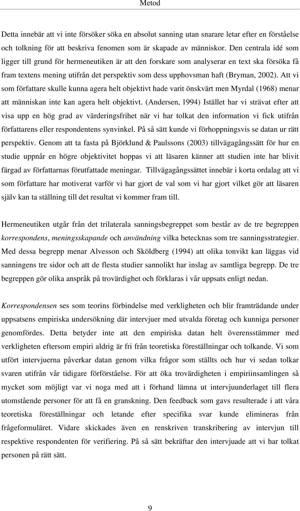 Att vi som författare skulle kunna agera helt objektivt hade varit önskvärt men Myrdal (1968) menar att människan inte kan agera helt objektivt.