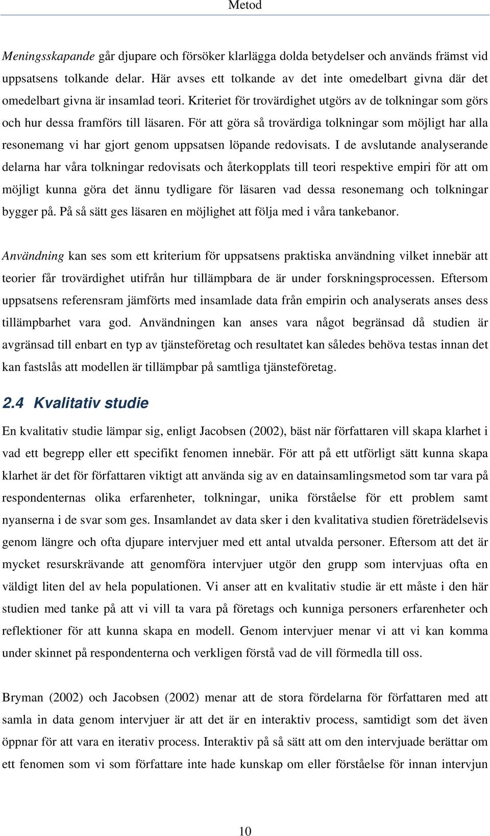 För att göra så trovärdiga tolkningar som möjligt har alla resonemang vi har gjort genom uppsatsen löpande redovisats.