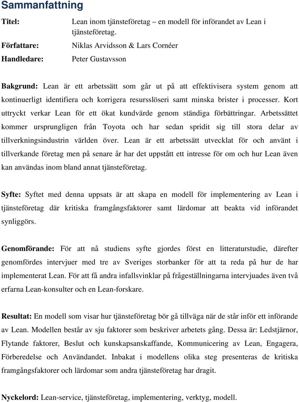 brister i processer. Kort uttryckt verkar Lean för ett ökat kundvärde genom ständiga förbättringar.