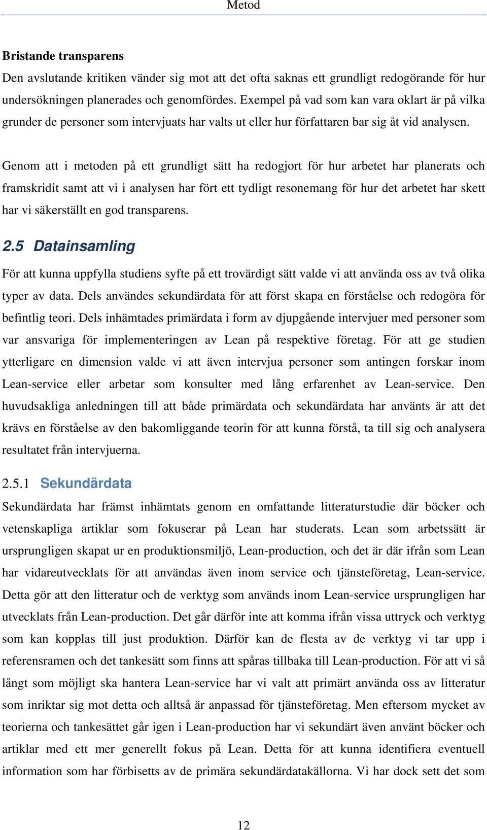 Genom att i metoden på ett grundligt sätt ha redogjort för hur arbetet har planerats och framskridit samt att vi i analysen har fört ett tydligt resonemang för hur det arbetet har skett har vi