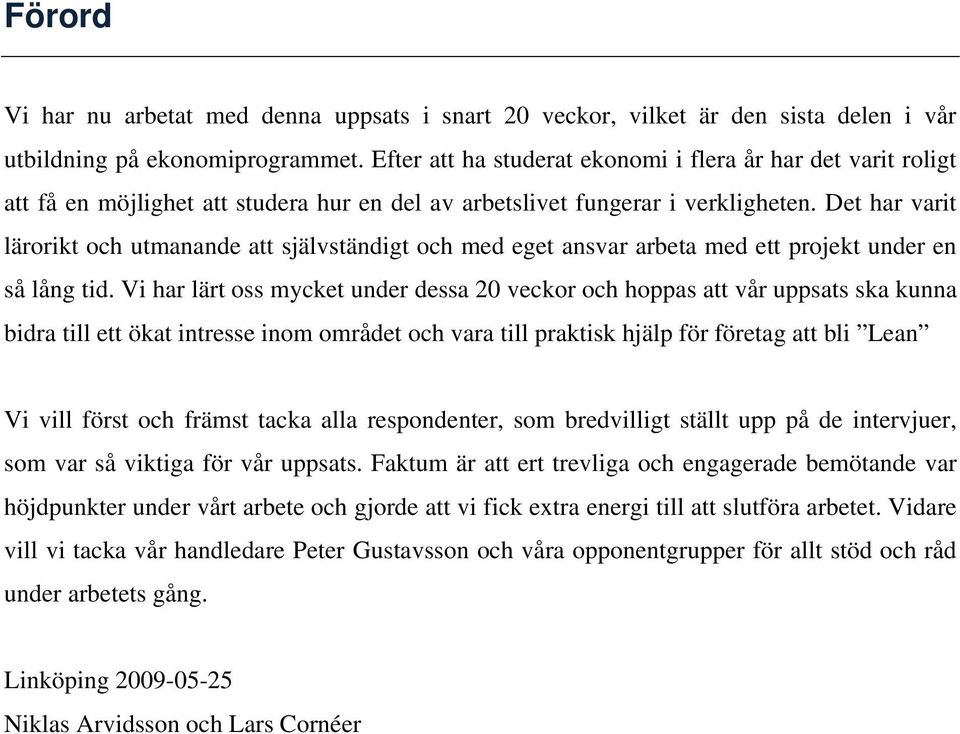 Det har varit lärorikt och utmanande att självständigt och med eget ansvar arbeta med ett projekt under en så lång tid.