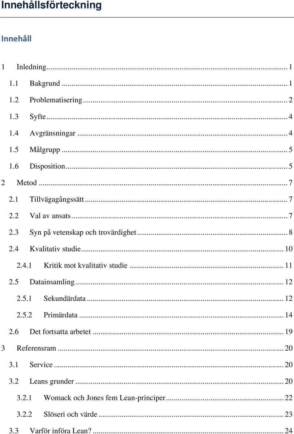 4.1 Kritik mot kvalitativ studie... 11 2.5 Datainsamling... 12 2.5.1 Sekundärdata... 12 2.5.2 Primärdata... 14 2.6 Det fortsatta arbetet.