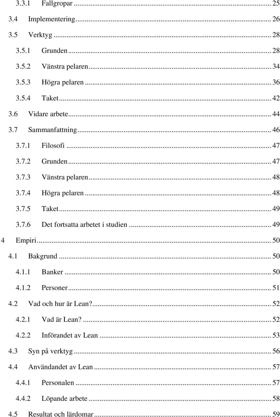 .. 49 4 Empiri... 50 4.1 Bakgrund... 50 4.1.1 Banker... 50 4.1.2 Personer... 51 4.2 Vad och hur är Lean?... 52 4.2.1 Vad är Lean?... 52 4.2.2 Införandet av Lean.