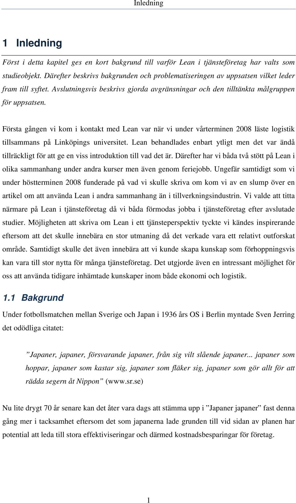 Första gången vi kom i kontakt med Lean var när vi under vårterminen 2008 läste logistik tillsammans på Linköpings universitet.