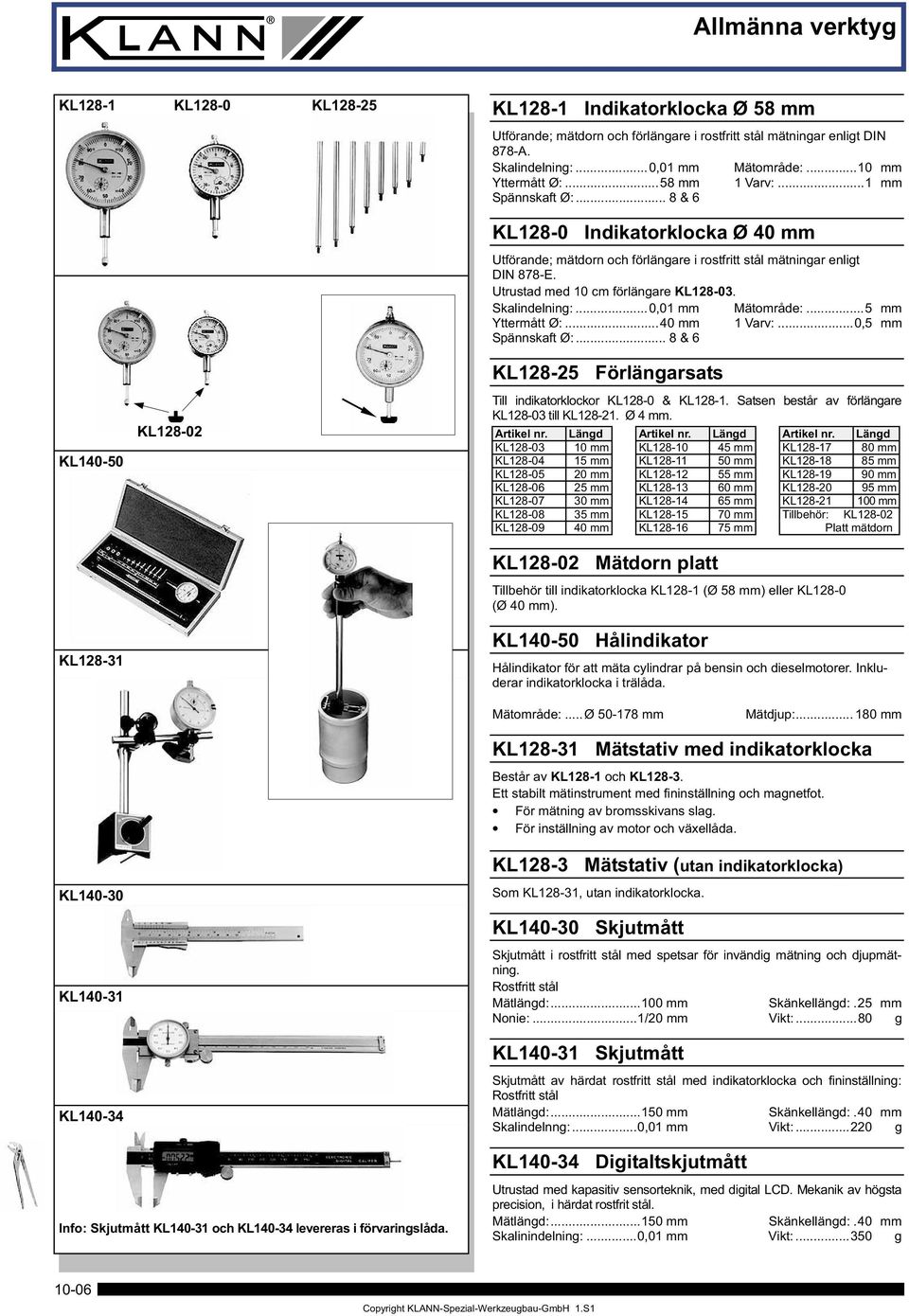 Skalindelning:...0,0 mm Mätområde:...5 mm Yttermått Ø:...40 mm Varv:...0,5 mm Spännskaft Ø:... 8 & 6 KL28-25 Förlängarsats Till indikatorklockor KL28-0 & KL28-.