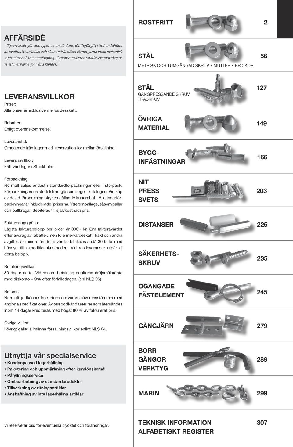 Rabatter: Enligt överenskommelse. STÅL 127 GÄNGPRESSANDE SKRUV TRÄSKRUV ÖVRIGA MATERIAL 149 Leveranstid: Omgående från lager med reservation för mellanförsäljning.