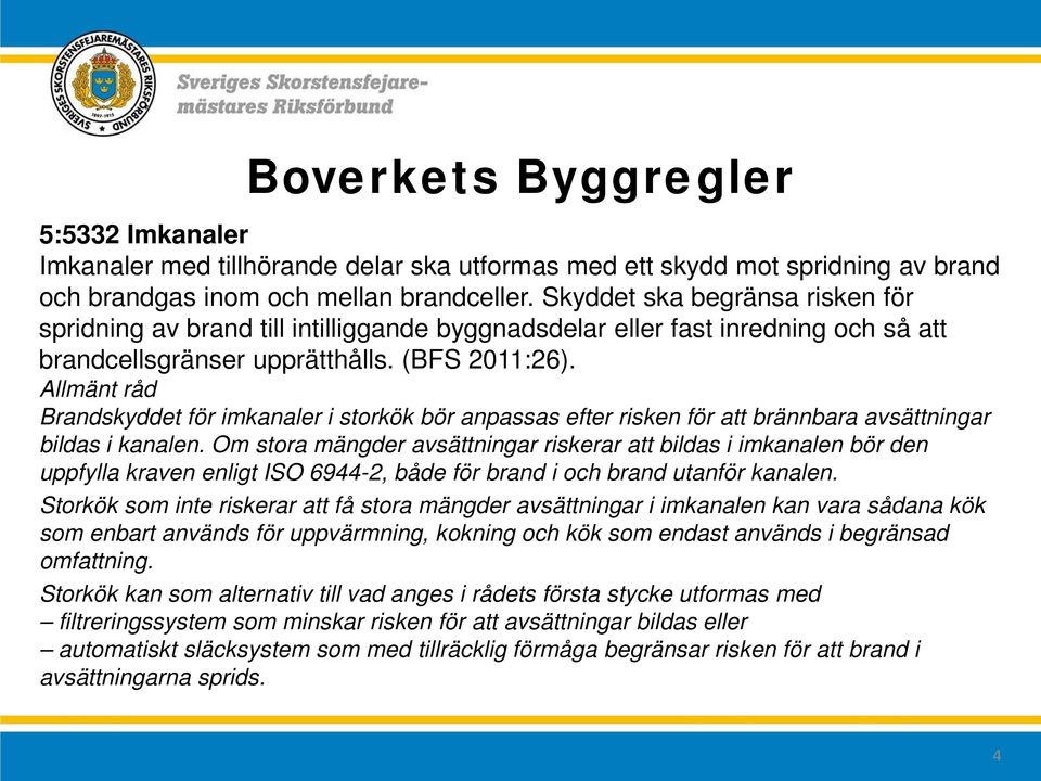 Allmänt råd Brandskyddet för imkanaler i storkök bör anpassas efter risken för att brännbara avsättningar bildas i kanalen.