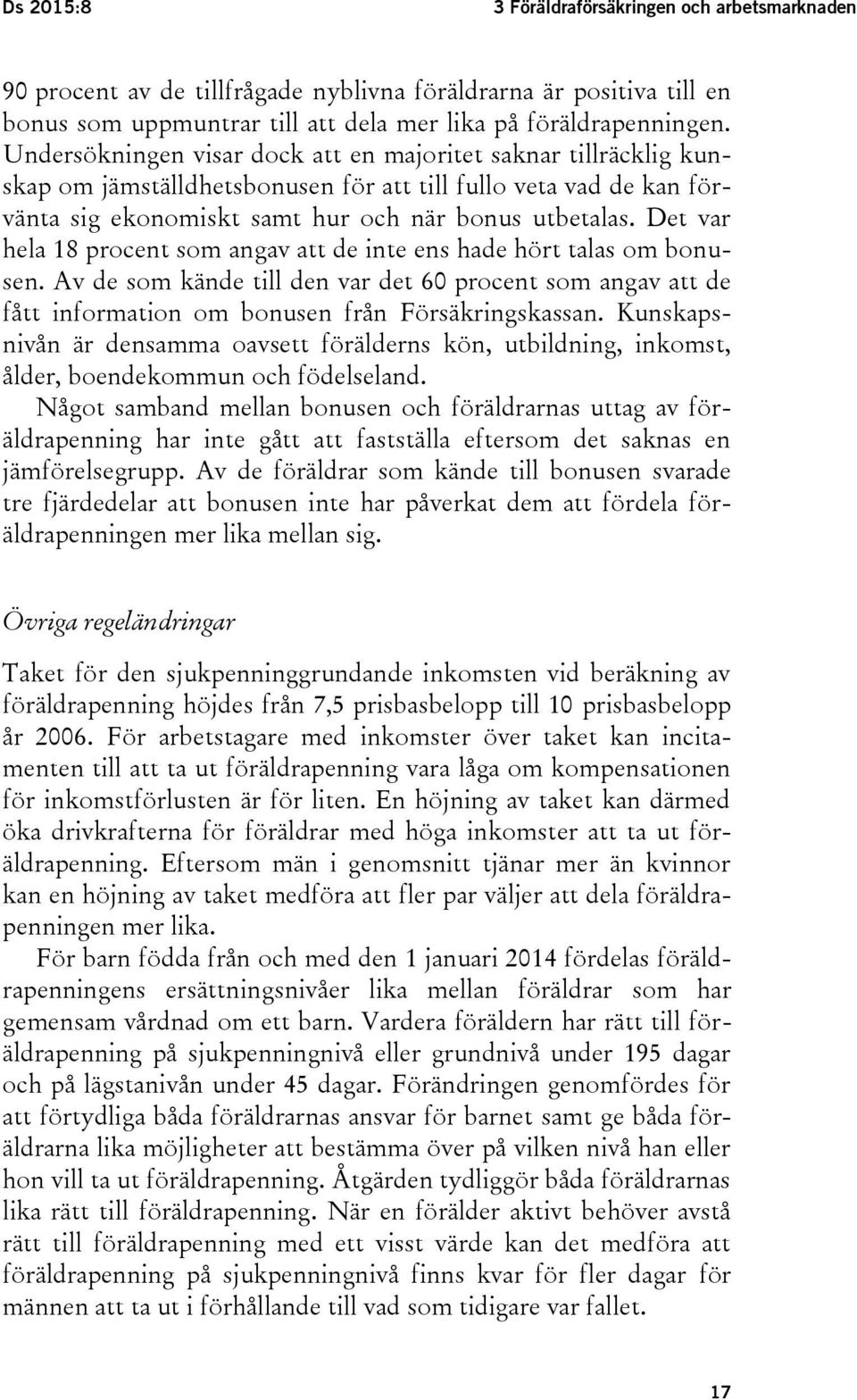 Det var hela 18 procent som angav att de inte ens hade hört talas om bonusen. Av de som kände till den var det 60 procent som angav att de fått information om bonusen från Försäkringskassan.