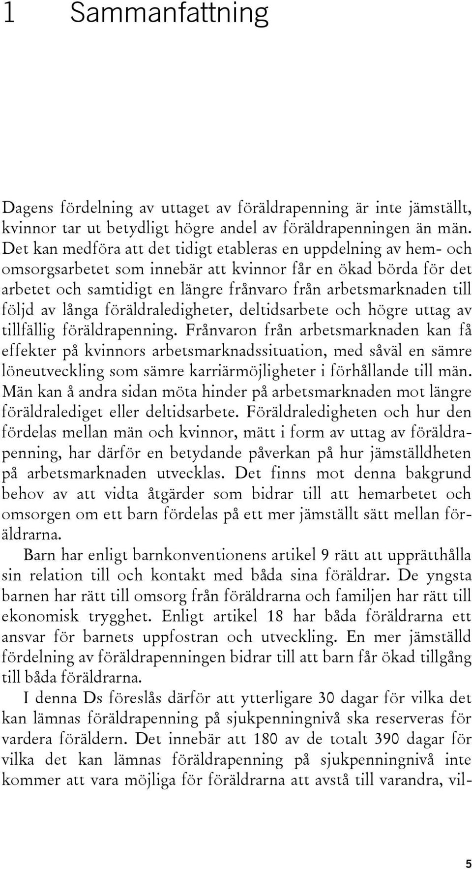 följd av långa föräldraledigheter, deltidsarbete och högre uttag av tillfällig föräldrapenning.