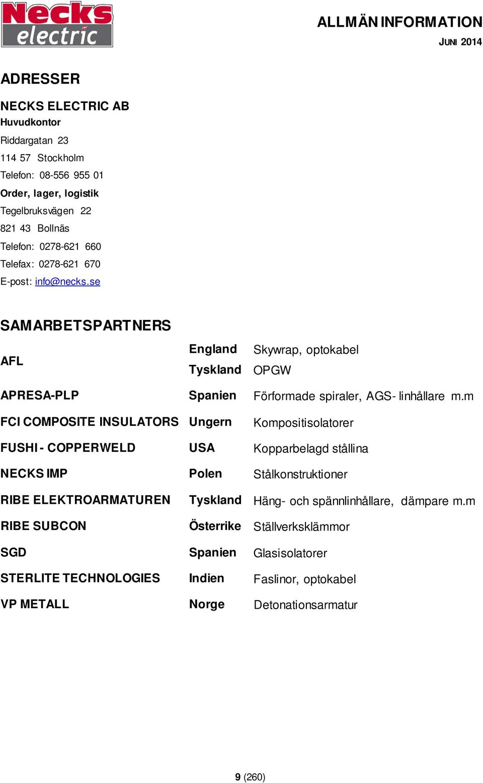 m FCI COMPOSITE INSULATORS Ungern Kompositisolatorer FUSHI - COPPERWELD USA Kopparbelagd stållina NECKS IMP Polen Stålkonstruktioner RIBE ELEKTROARMATUREN RIBE SUBCON Tyskland