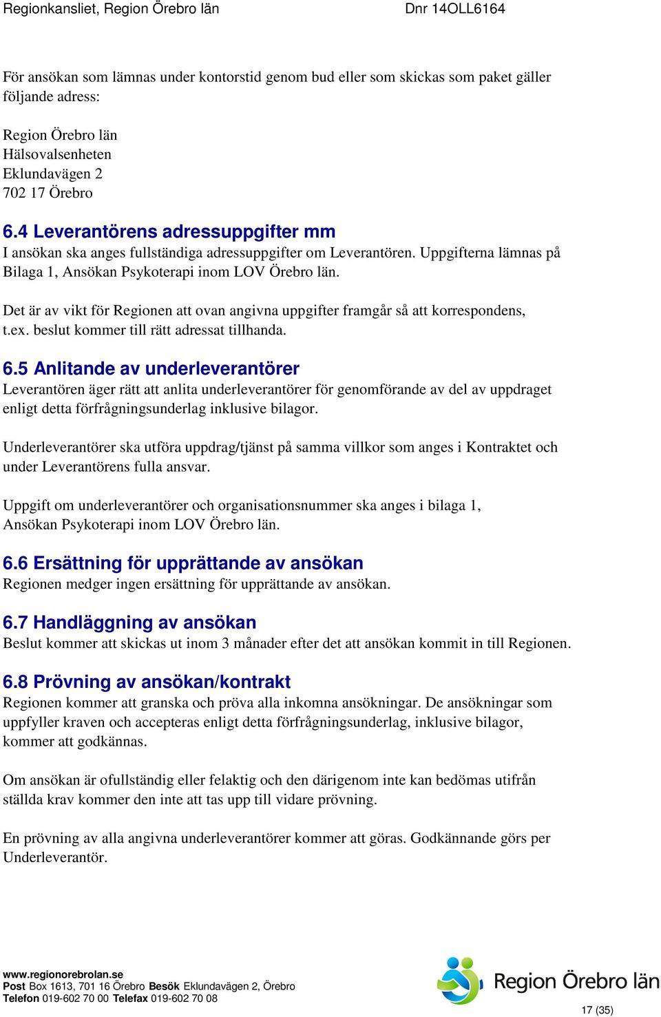 Det är av vikt för Regionen att ovan angivna uppgifter framgår så att korrespondens, t.ex. beslut kommer till rätt adressat tillhanda. 6.