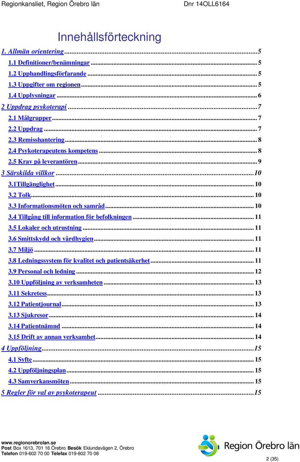 .. 10 3.4 Tillgång till information för befolkningen... 11 3.5 Lokaler och utrustning... 11 3.6 Smittskydd och vårdhygien... 11 3.7 Miljö... 11 3.8 Ledningssystem för kvalitet och patientsäkerhet.