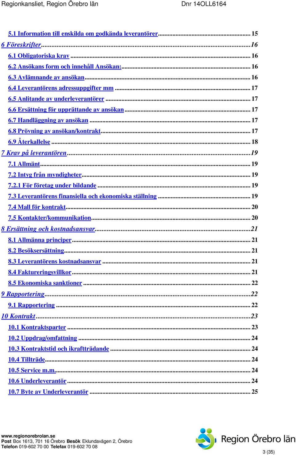 .. 18 7 Krav på leverantören... 19 7.1 Allmänt... 19 7.2 Intyg från myndigheter... 19 7.2.1 För företag under bildande... 19 7.3 Leverantörens finansiella och ekonomiska ställning... 19 7.4 Mall för kontrakt.